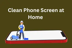How to Clean Your Phone Screen Properly at Home?